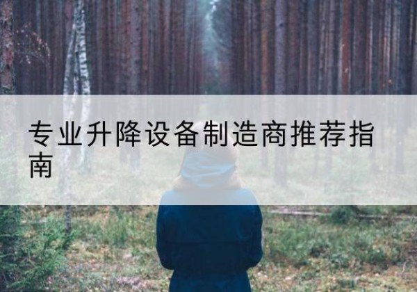 朝天电动剪叉升降平台厂家-专业升降设备制造商推荐指南